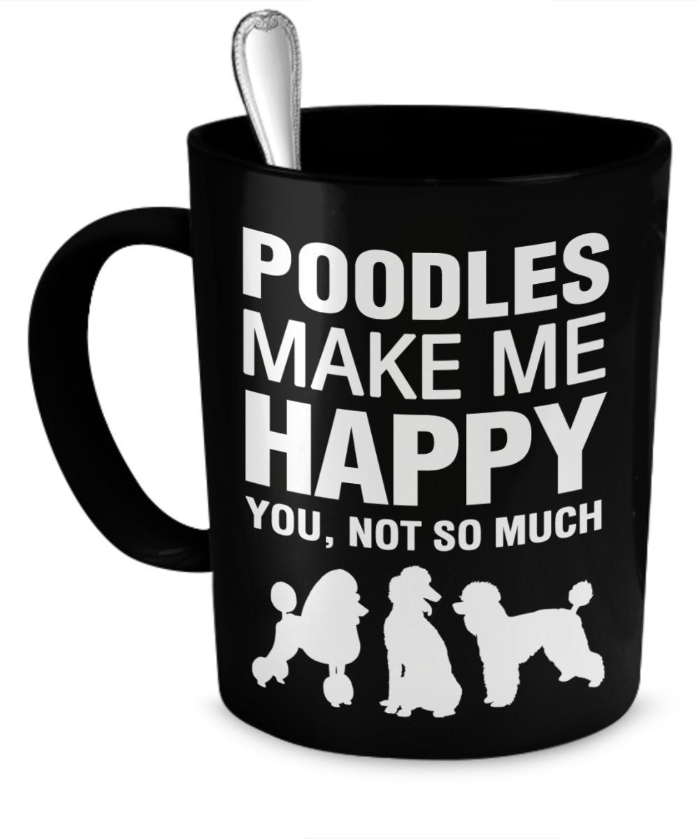 Poodle Mug - Poodles Make Me Happy - Poodle Gift - Poodle Accessories