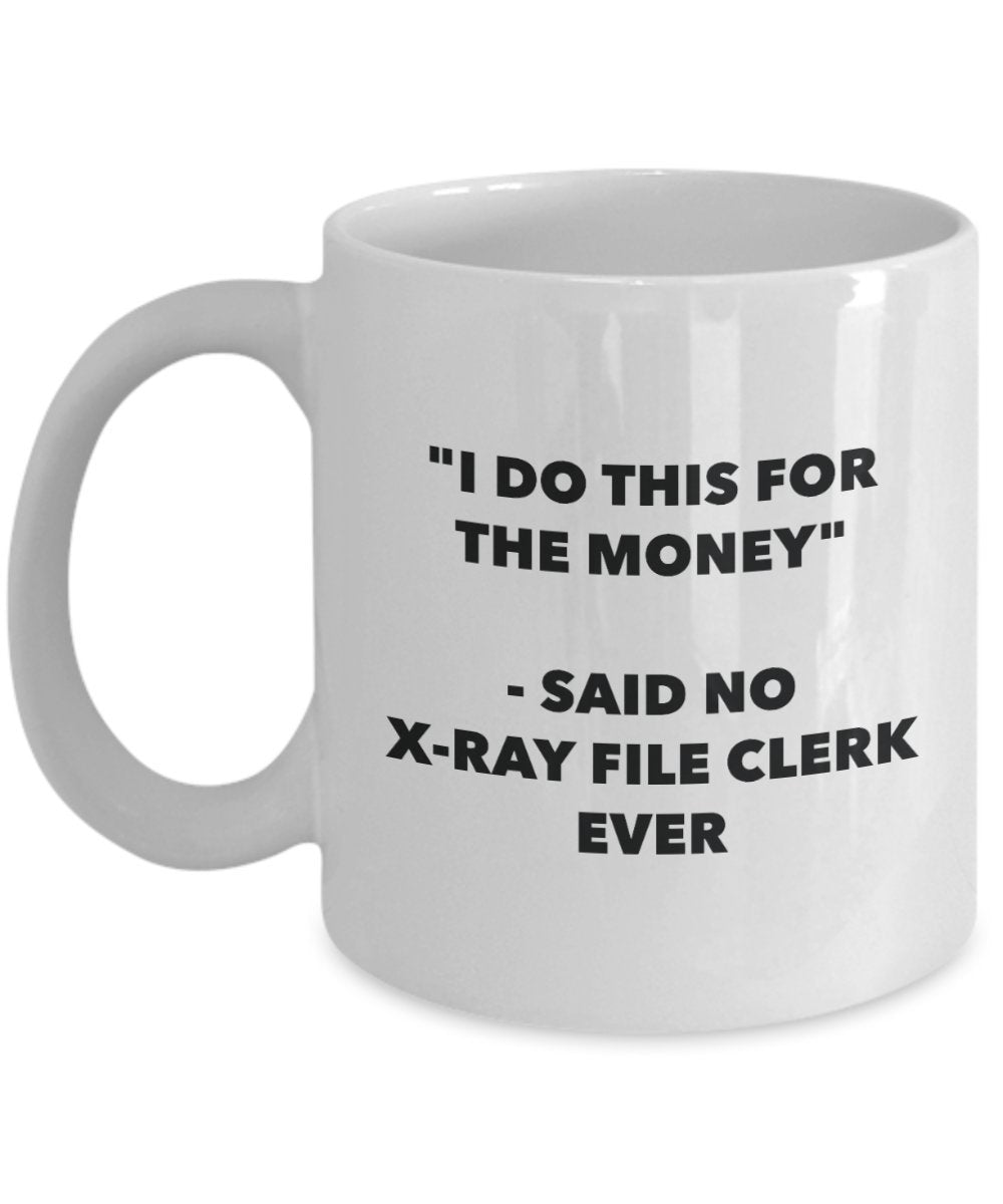 I Do This for the Money - Said No X-ray File Clerk Ever Mug - Funny Tea Cocoa Coffee Cup - Birthday Christmas Gag Gifts Idea