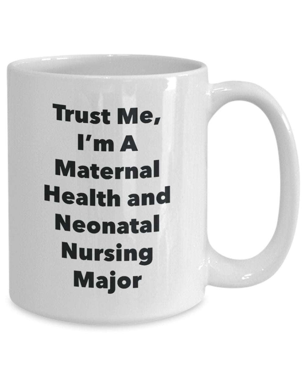 Trust Me, I'm A Maternal Health and Neonatal Nursing Major Mug - Funny Tea Hot Cocoa Coffee Cup - Novelty Birthday Christmas Anniversary Gag Gifts Ide