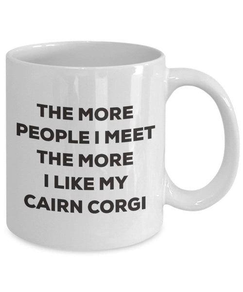 The more people I meet the more I like my Cairn Corgi Mug - Funny Coffee Cup - Christmas Dog Lover Cute Gag Gifts Idea