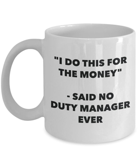 "I Do This for the Money" - Said No Duty Manager Ever Mug - Funny Tea Hot Cocoa Coffee Cup - Novelty Birthday Christmas Anniversary Gag Gifts Idea