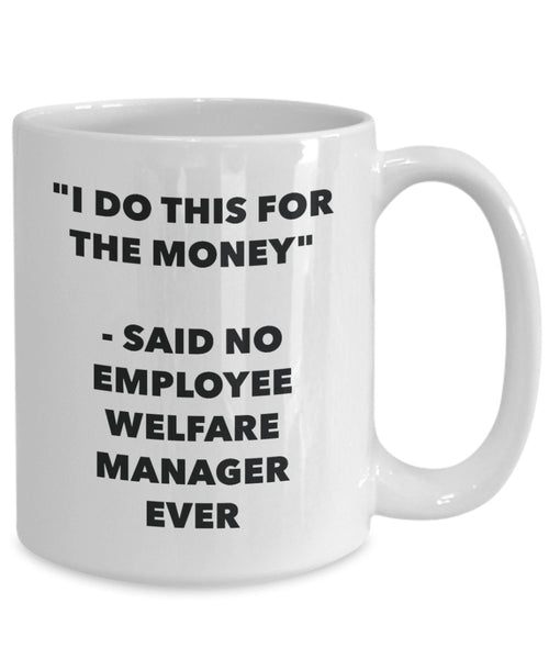 "I Do This for the Money" - Said No Employee Welfare Manager Ever Mug - Funny Tea Hot Cocoa Coffee Cup - Novelty Birthday Christmas Anniversary Gag Gi