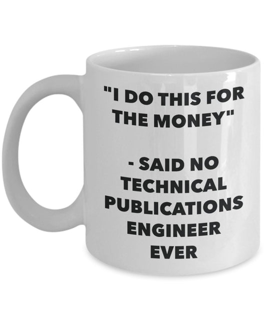 "I Do This for the Money" - Said No Technical Publications Engineer Ever Mug - Funny Tea Hot Cocoa Coffee Cup - Novelty Birthday Christmas Anniversary