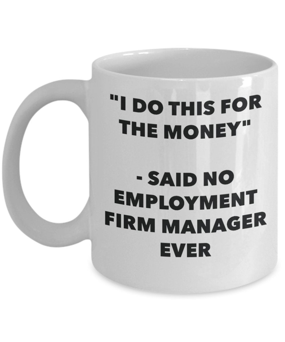"I Do This for the Money" - Said No Employment Firm Manager Ever Mug - Funny Tea Hot Cocoa Coffee Cup - Novelty Birthday Christmas Anniversary Gag Gif