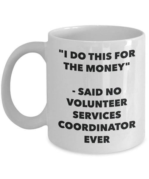 I Do This for the Money - Said No Volunteer Services Coordinator Ever Mug - Funny Tea Hot Cocoa Coffee Cup - Novelty Birthday Christmas Gag Gifts Id