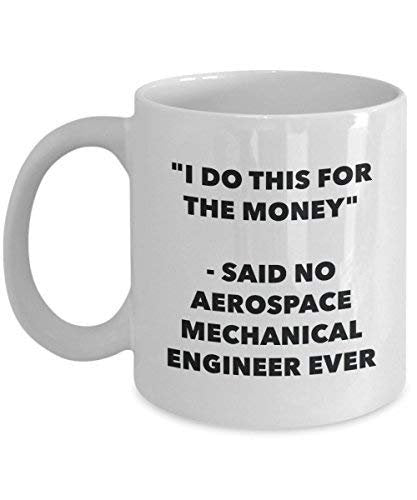 I Do This for The Money - Said No Aerospace Mechanical Engineer Ever Mug - Funny Coffee Cup - Novelty Birthday Christmas Gag Gifts Idea
