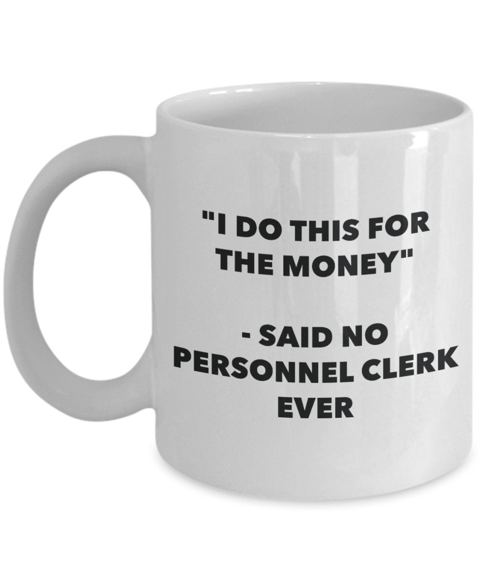"I Do This for the Money" - Said No Personnel Clerk Ever Mug - Funny Tea Hot Cocoa Coffee Cup - Novelty Birthday Christmas Anniversary Gag Gifts Idea