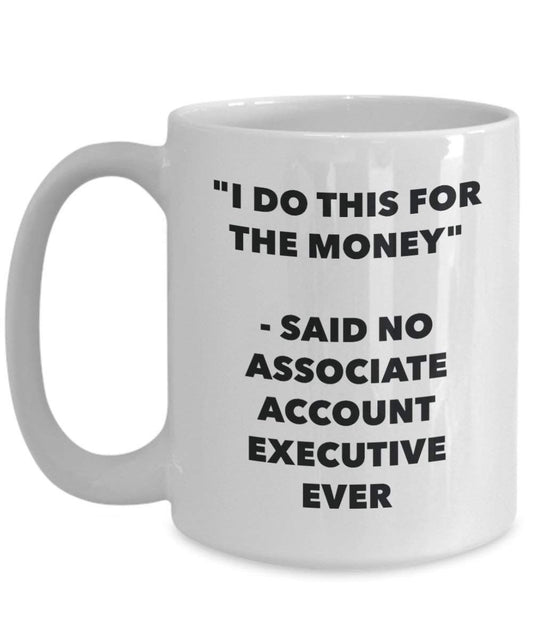 I Do diese Tasse für das Geld – Said No Associate Konto-Ever – Funny Kaffeetasse – Neuheit Geburtstag Weihnachten Gag Geschenke Idee 11oz weiß