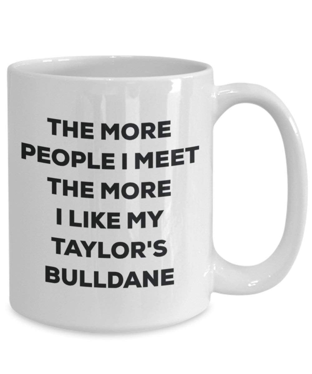 The More People I Meet the More I Like My Taylor 's bulldane Tasse – Funny Coffee Cup – Weihnachten Hund Lover niedlichen Gag Geschenke Idee