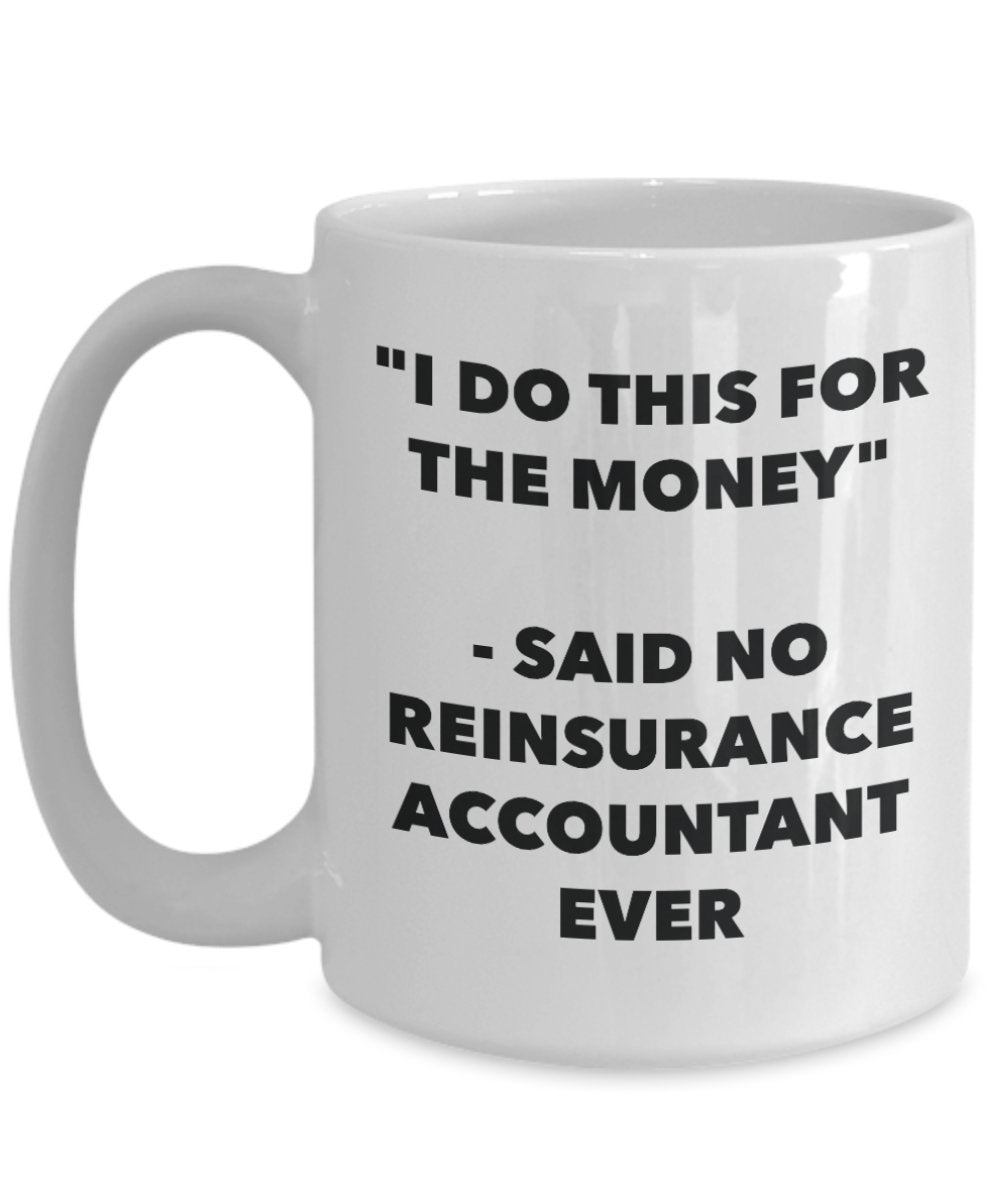 "I Do This for the Money" - Said No Reinsurance Accountant Ever Mug - Funny Tea Hot Cocoa Coffee Cup - Novelty Birthday Christmas Anniversary Gag Gift