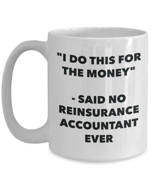 "I Do This for the Money" - Said No Reinsurance Accountant Ever Mug - Funny Tea Hot Cocoa Coffee Cup - Novelty Birthday Christmas Anniversary Gag Gift