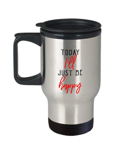Today I'll Just Be Happy Travel Mug - Funny Insulated Tumbler - Novelty Birthday Christmas Gag Gifts Idea