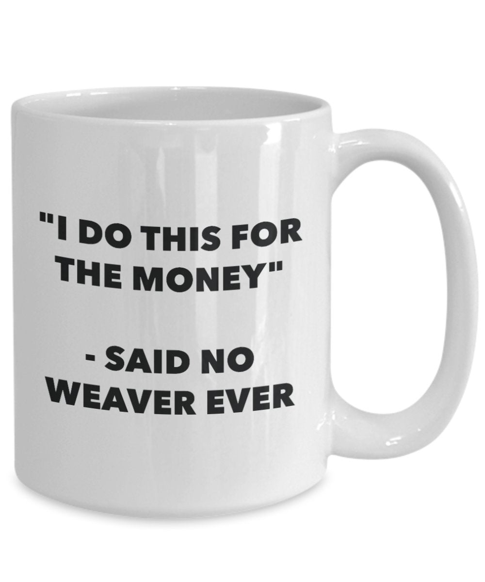 I Do This for the Money - Said No Weaver Ever Mug - Funny Tea Cocoa Coffee Cup - Birthday Christmas Gag Gifts Idea