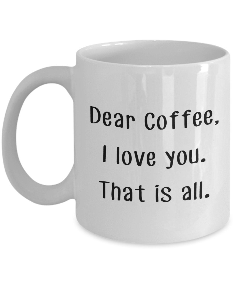 Dear Coffee I Love, dass ist Allen Tasse – Funny Tee Hot Cocoa Kaffeetasse – Neuheit Geburtstag Weihnachten Jahrestag Gag Geschenke Idee