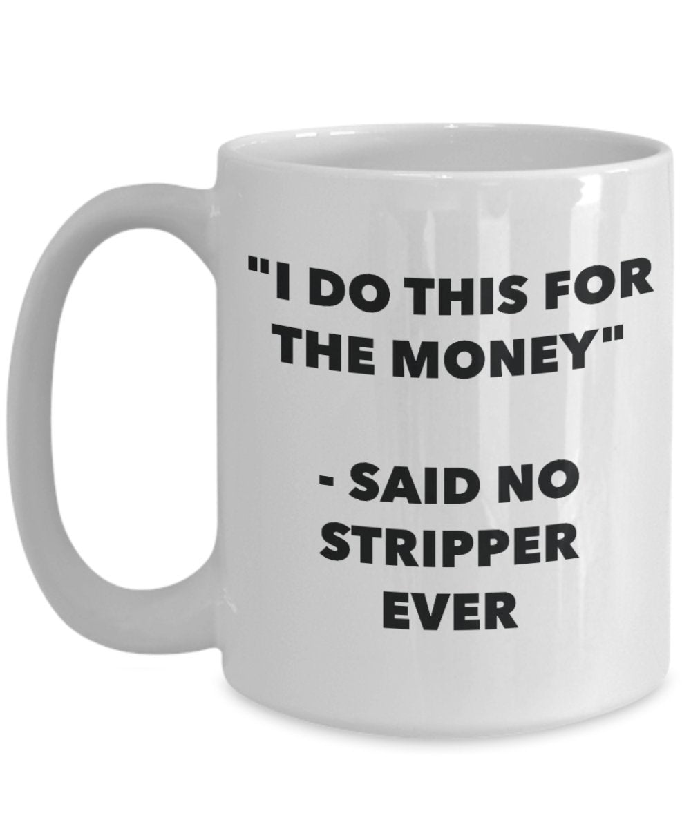 "I Do This for the Money" - Said No Stripper Ever Mug - Funny Tea Hot Cocoa Coffee Cup - Novelty Birthday Christmas Anniversary Gag Gifts Idea