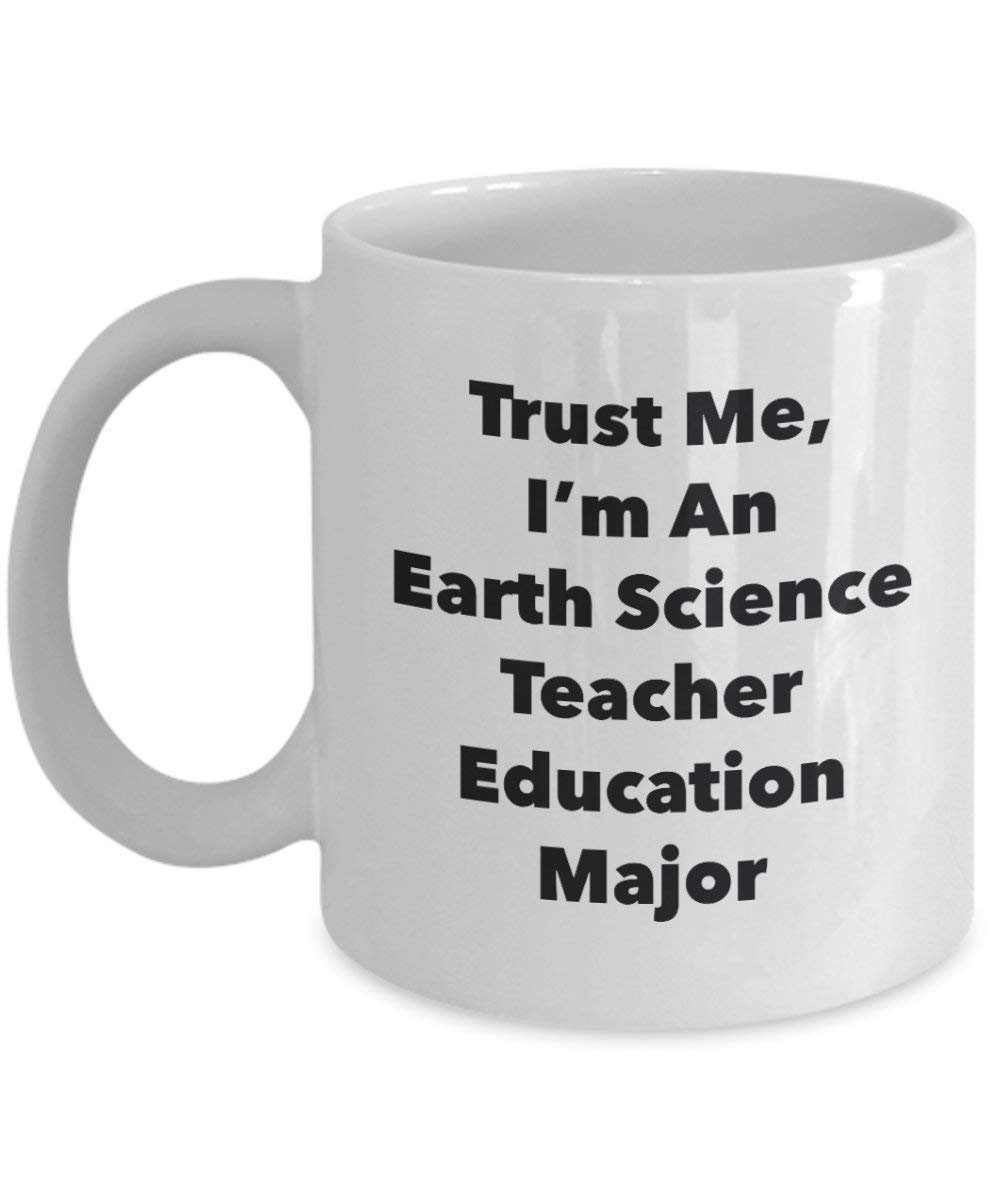 Trust Me, I'm An Earth Science Teacher Education principaux Mug rigolo – Tasse à café – Cute Graduation Gag Gifts idées pour vos amis et Camarades de classe 15oz blanc