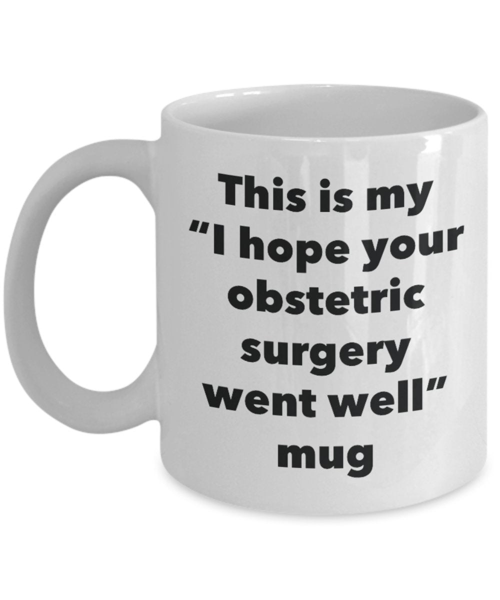 This is My "I Hope Your Obstetric Surgery Went Well" Mug - Funny Tea Hot Cocoa Coffee Cup - Novelty Birthday Christmas Anniversary Gag Gifts Idea