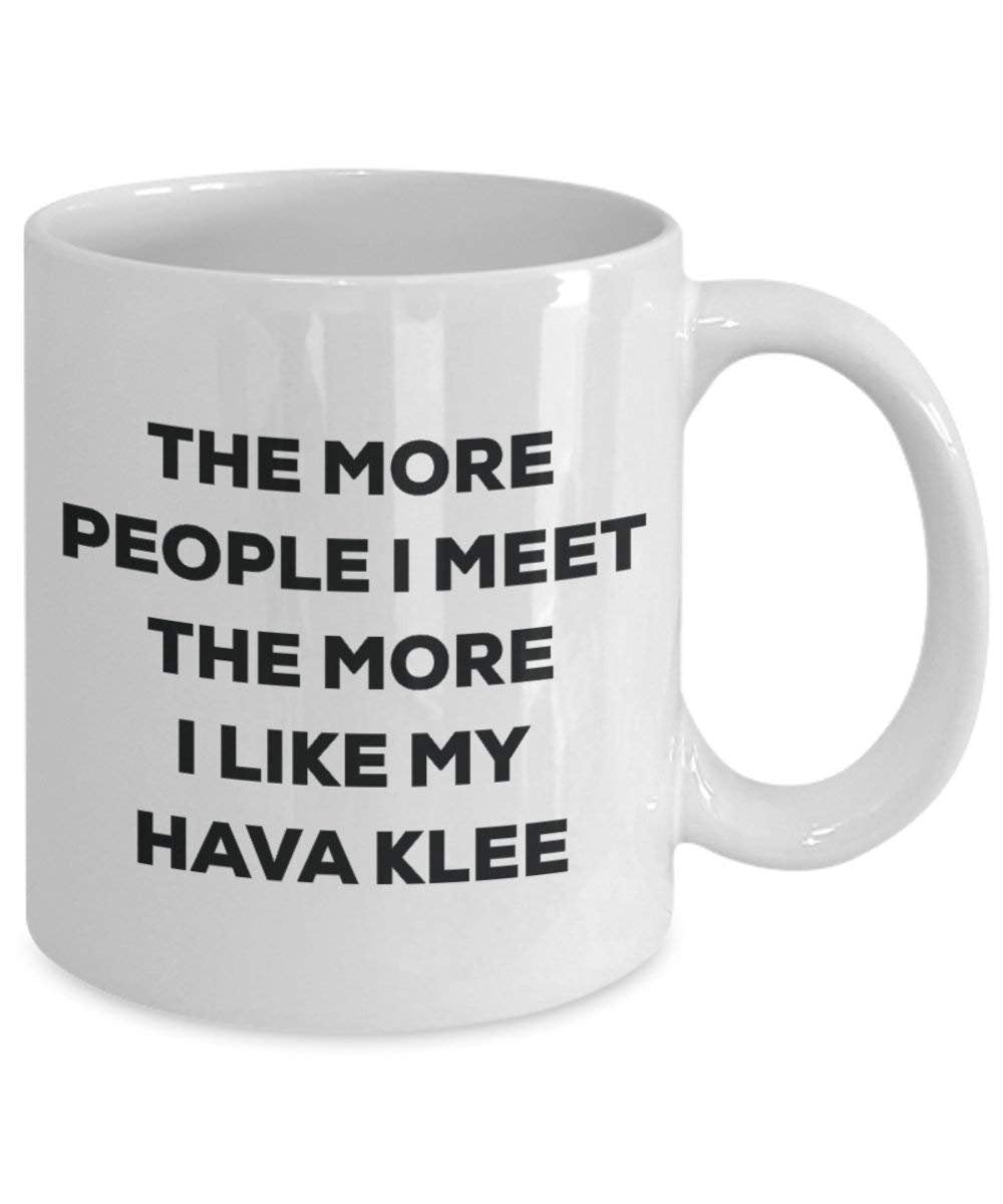 The more people I meet the more I like my Hava Klee Mug - Funny Coffee Cup - Christmas Dog Lover Cute Gag Gifts Idea