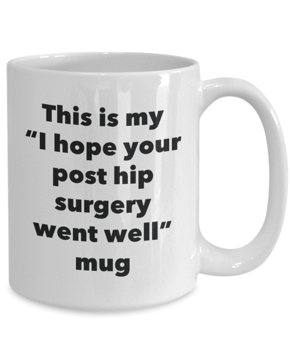 This is My "I Hope Your Post Hip Surgery Went Well" Mug - Funny Tea Hot Cocoa Coffee Cup - Novelty Birthday Christmas Anniversary Gag Gifts Idea