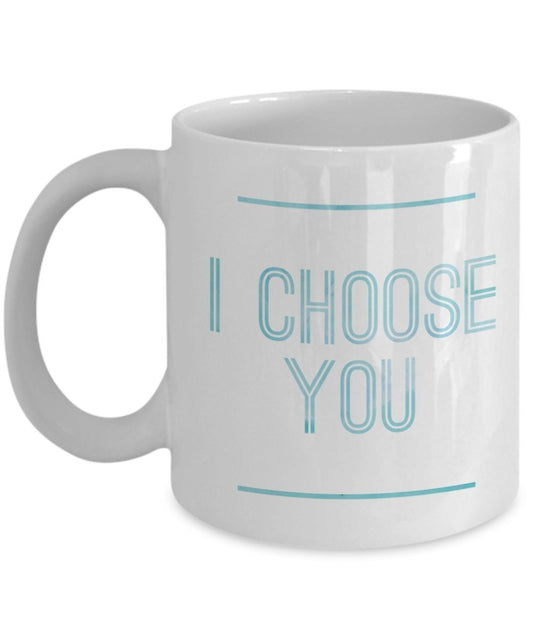 I choose You Funny Coffee mug gift idea for men, Women, husband, wife, boyfriend and girlfriend