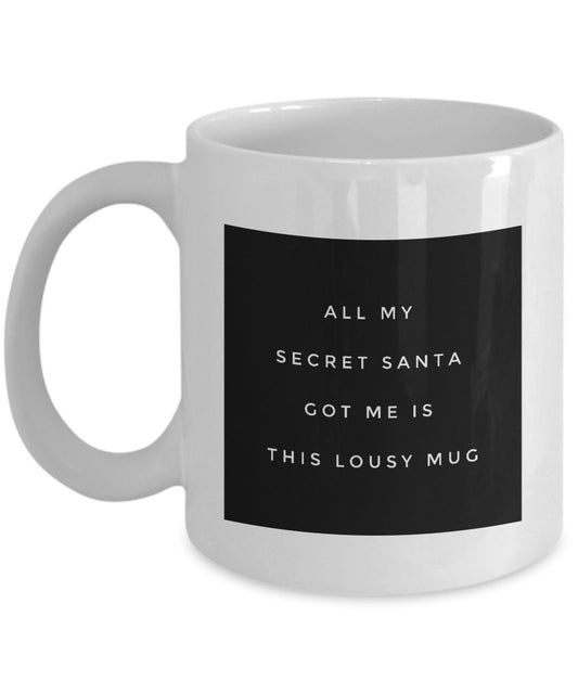 Funny Lousy Mug - All My Secret Santa Got Me is This Lousy Mug - Unique gifts Idea