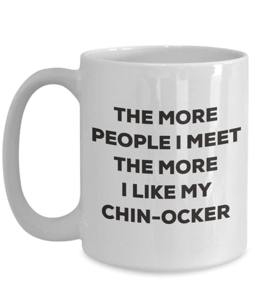 The more people I meet the more I like my Chin-ocker Mug - Funny Coffee Cup - Christmas Dog Lover Cute Gag Gifts Idea