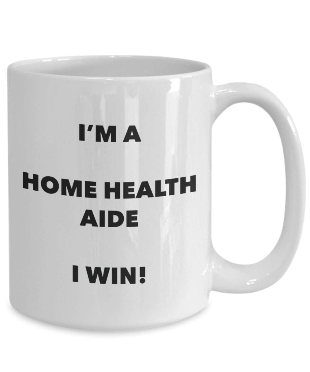 I'm a Home Health Aide Mug I win - Funny Coffee Cup - Birthday Christmas Gifts Idea