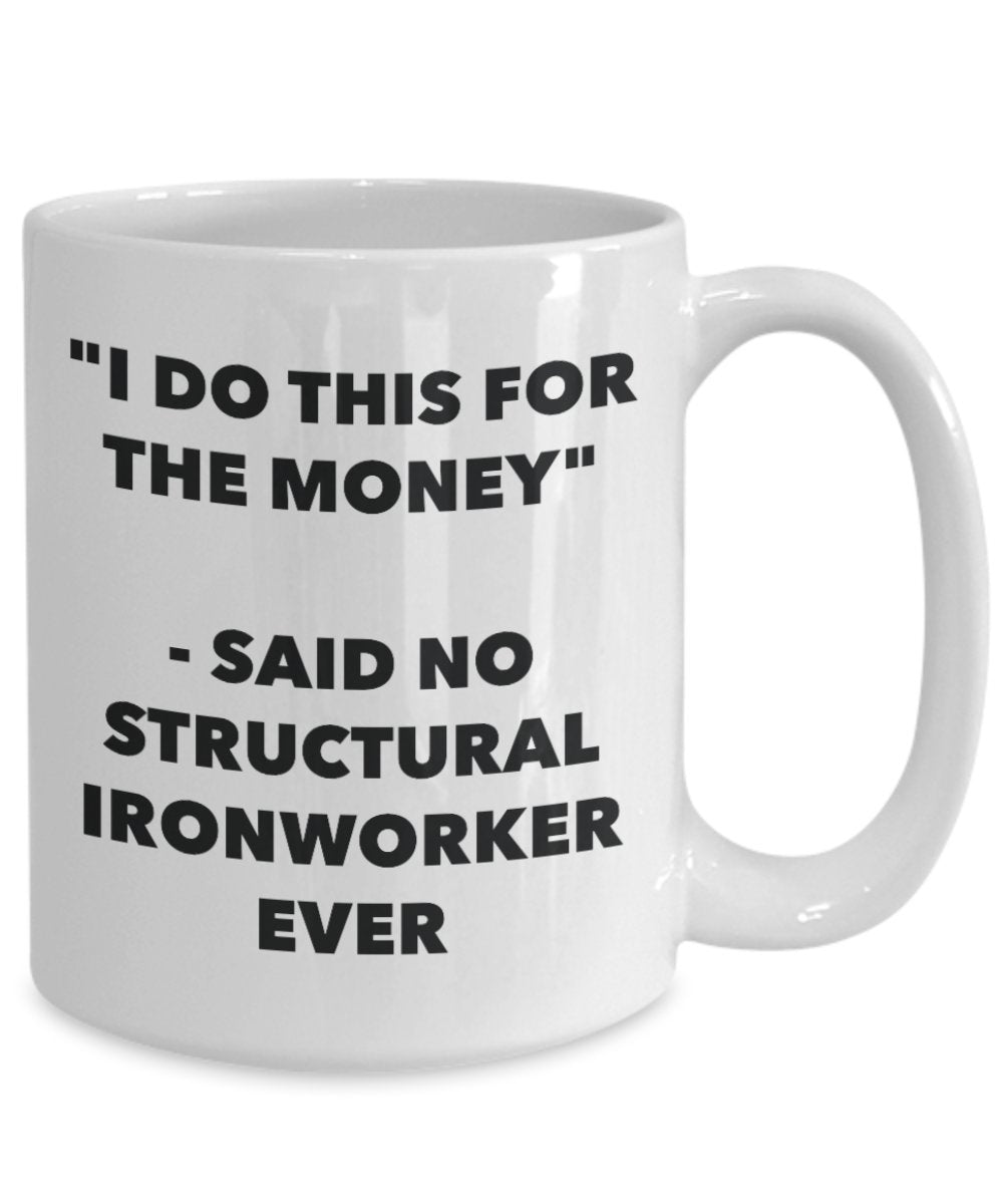 "I Do This for the Money" - Said No Structural Ironworker Ever Mug - Funny Tea Hot Cocoa Coffee Cup - Novelty Birthday Christmas Anniversary Gag Gifts