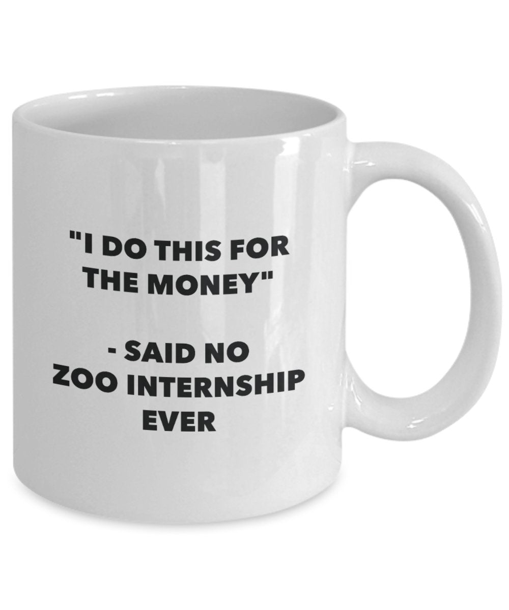 I Do This for the Money - Said No Zoo Internship Ever Mug - Funny Tea Cocoa Coffee Cup - Birthday Christmas Gag Gifts Idea