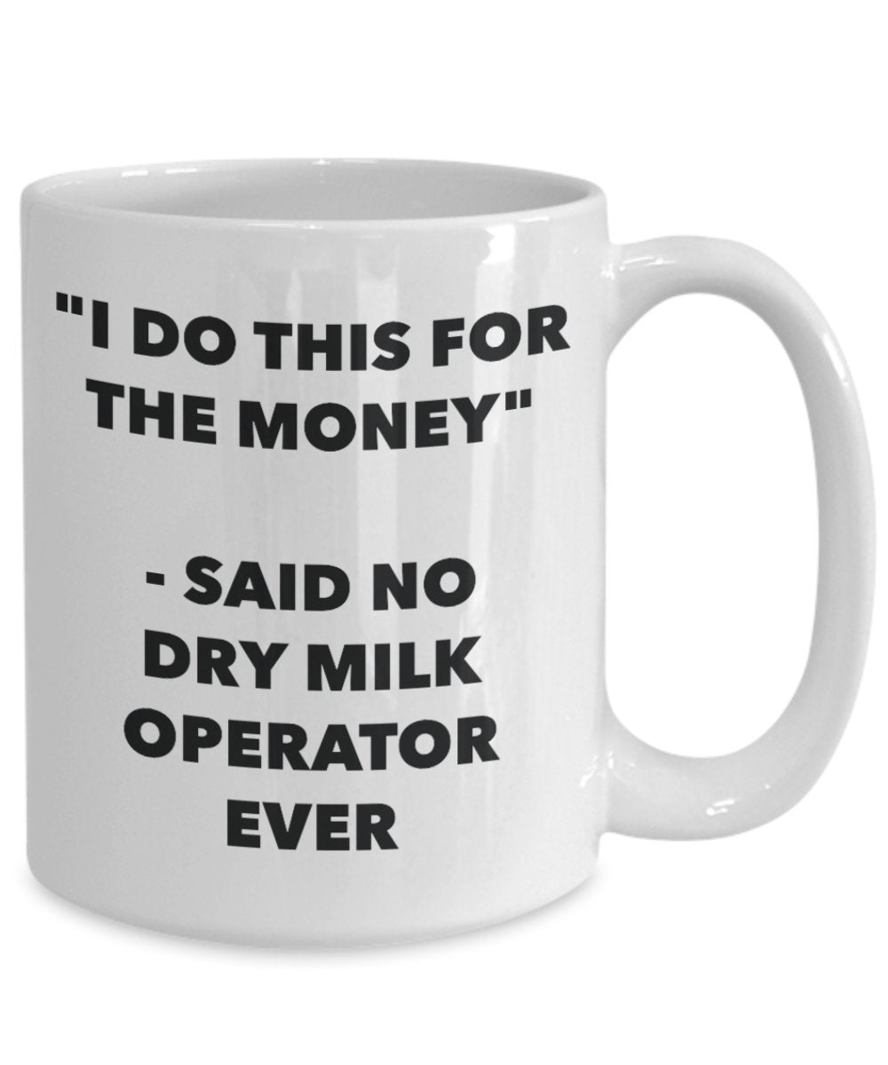"I Do This for the Money" - Said No Dry Milk Operator Ever Mug - Funny Tea Hot Cocoa Coffee Cup - Novelty Birthday Christmas Anniversary Gag Gifts Ide
