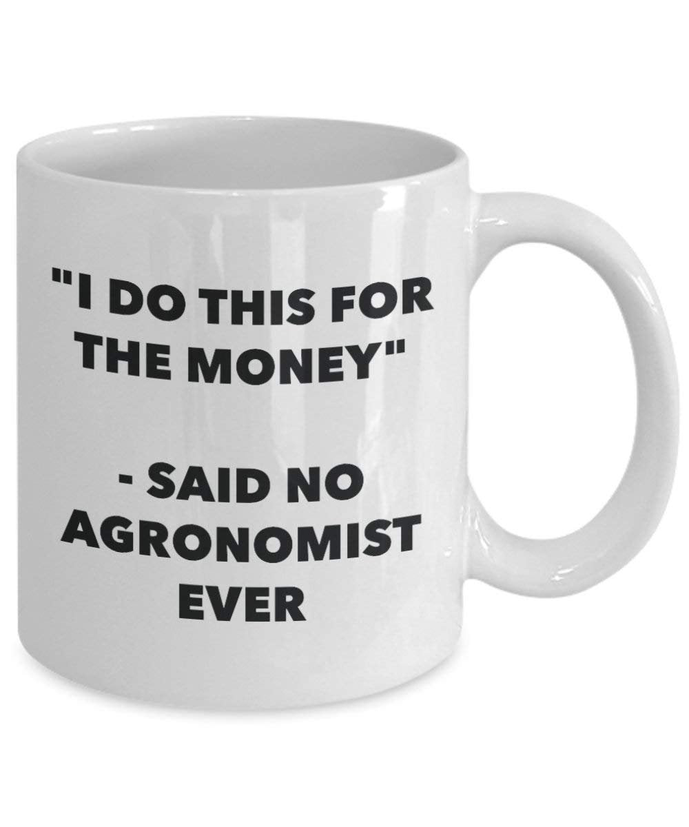 I Do This for the Money - Said No Agronomist Ever Mug - Funny Coffee Cup - Novelty Birthday Christmas Gag Gifts Idea