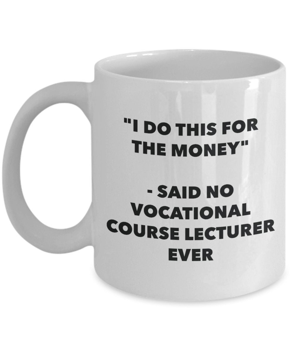 I Do This for the Money - Said No Vocational Course Lecturer Ever Mug - Funny Tea Hot Cocoa Coffee Cup - Novelty Birthday Christmas Gag Gifts Idea