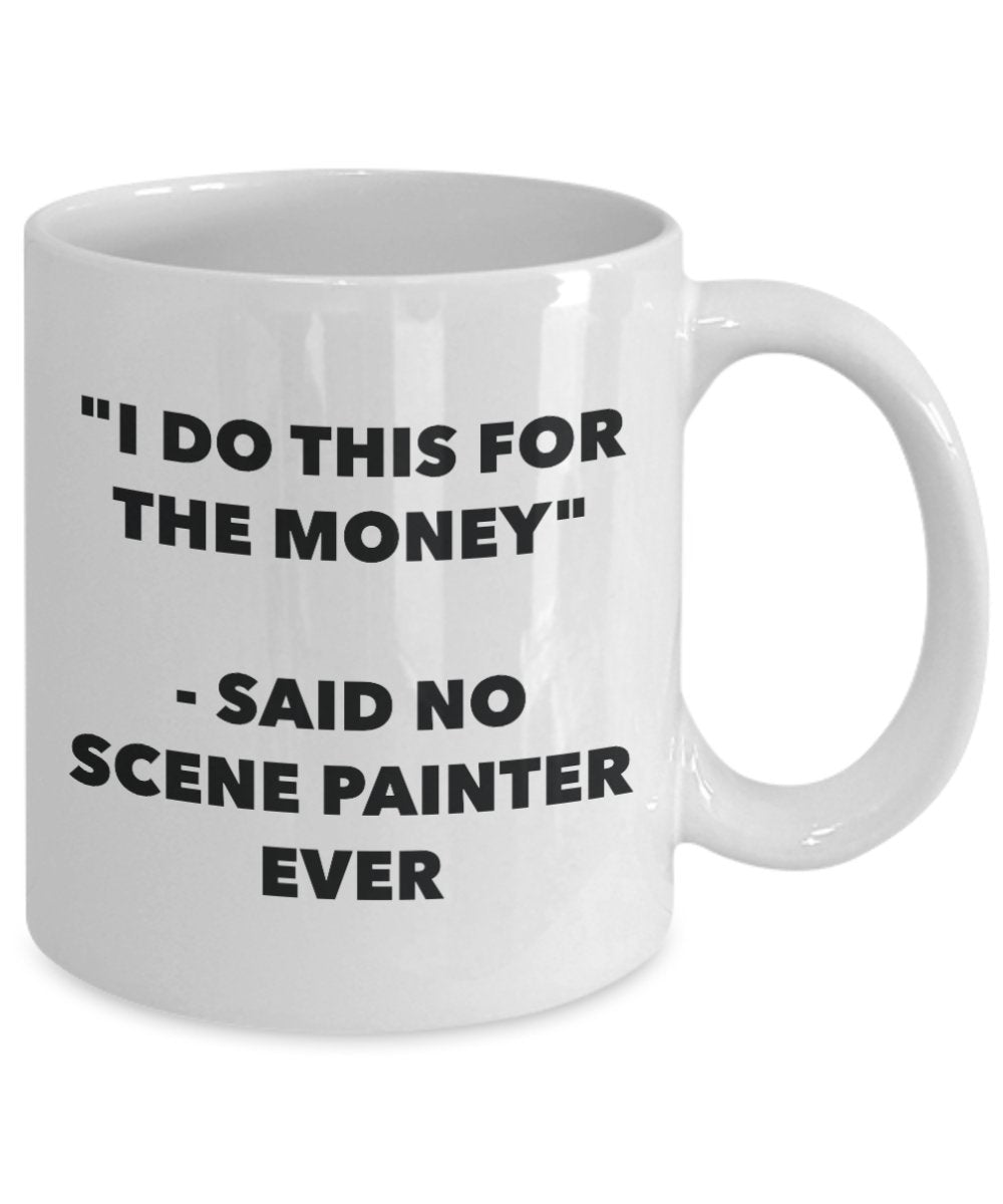 "I Do This for the Money" - Said No Scene Painter Ever Mug - Funny Tea Hot Cocoa Coffee Cup - Novelty Birthday Christmas Anniversary Gag Gifts Idea