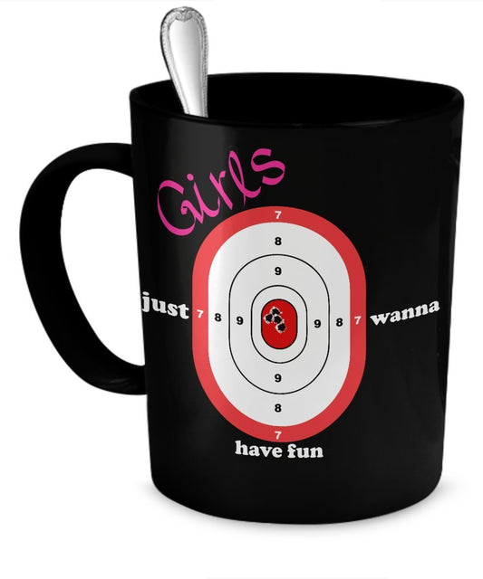 Funny Mug - Girls Just Wanna Have Fun - Funny Coffee Mug- Gifts For Funny Girls Target Shoot by SpreadPassion
