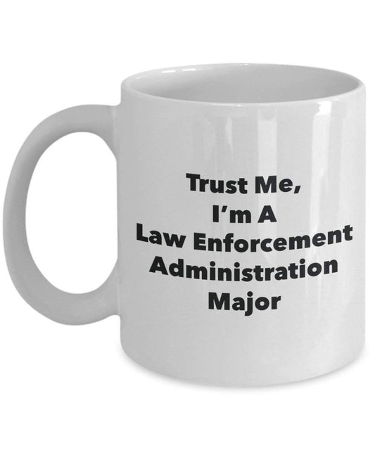 Trust Me, I'm A Law Enforcement Administration Major Mug - Funny Tea Hot Cocoa Coffee Cup - Novelty Birthday Christmas Anniversary Gag Gifts Idea (11oz)