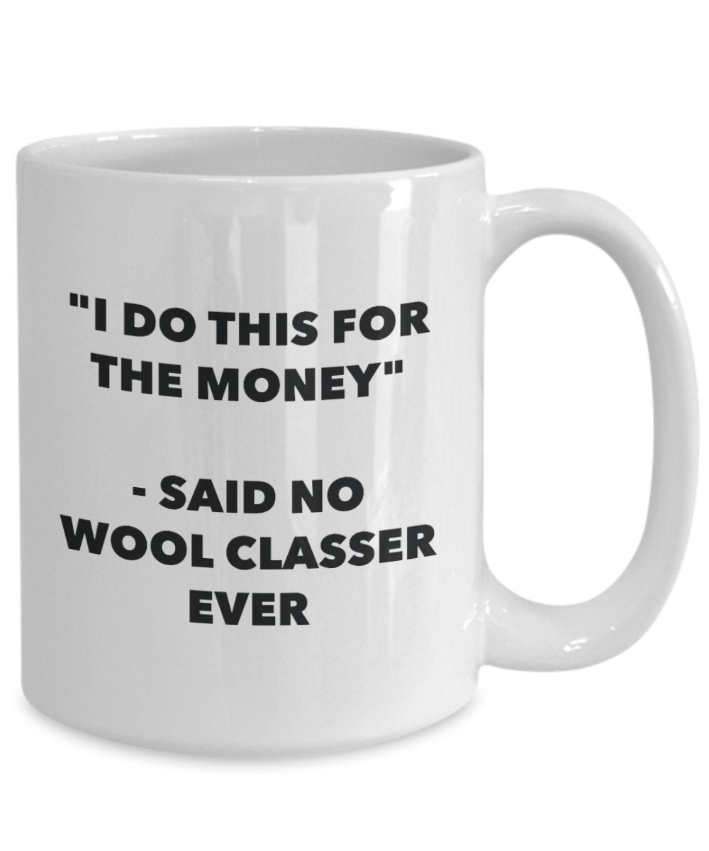 I Do This for the Money - Said No Wool Classer Ever Mug - Funny Tea Cocoa Coffee Cup - Birthday Christmas Gag Gifts Idea