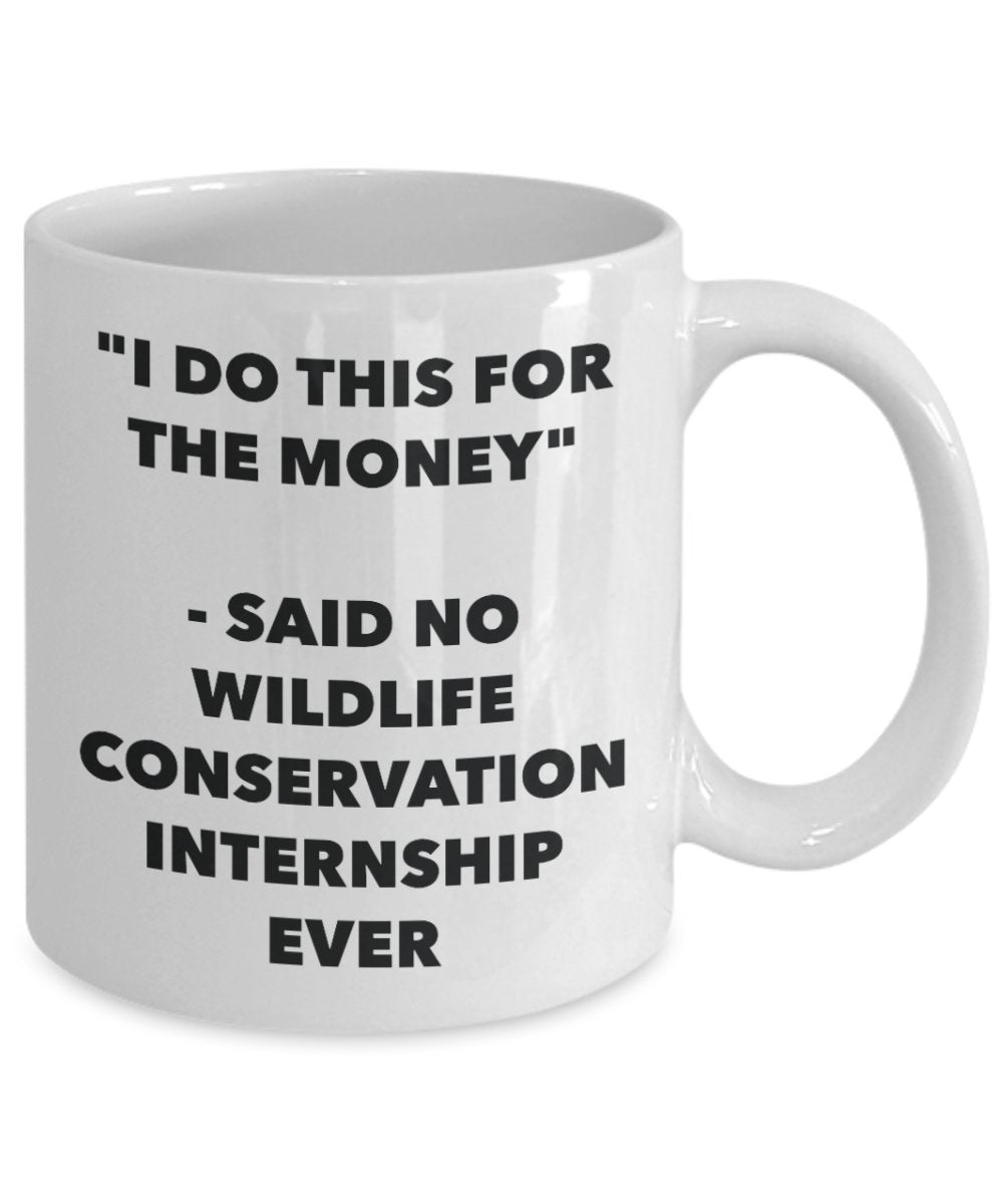 I Do This for the Money - Said No Wildlife Conservation Internship Ever Mug - Funny Tea Cocoa Coffee Cup - Birthday Christmas Gag Gifts Idea