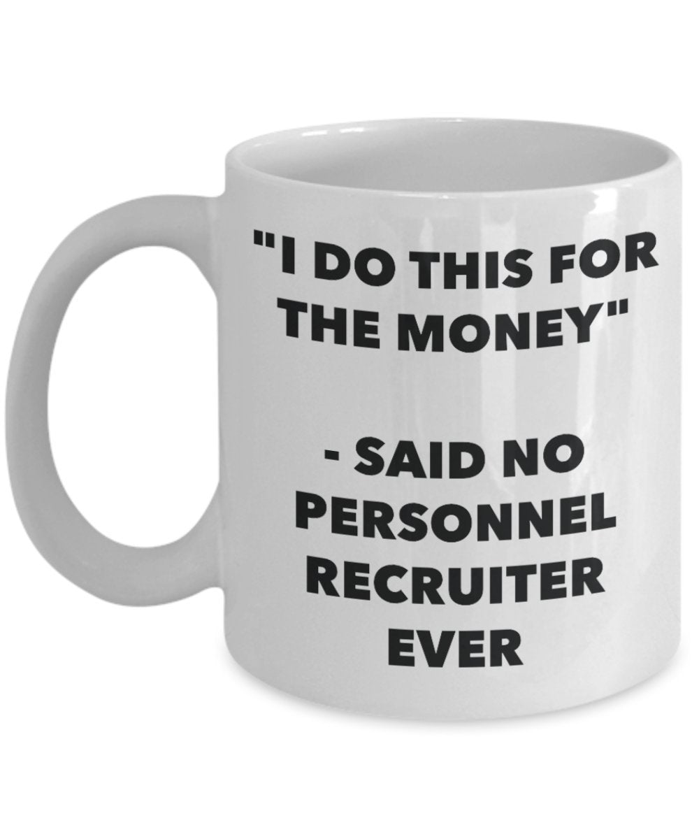 "I Do This for the Money" - Said No Personnel Clerk Ever Mug - Funny Tea Hot Cocoa Coffee Cup - Novelty Birthday Christmas Anniversary Gag Gifts Idea