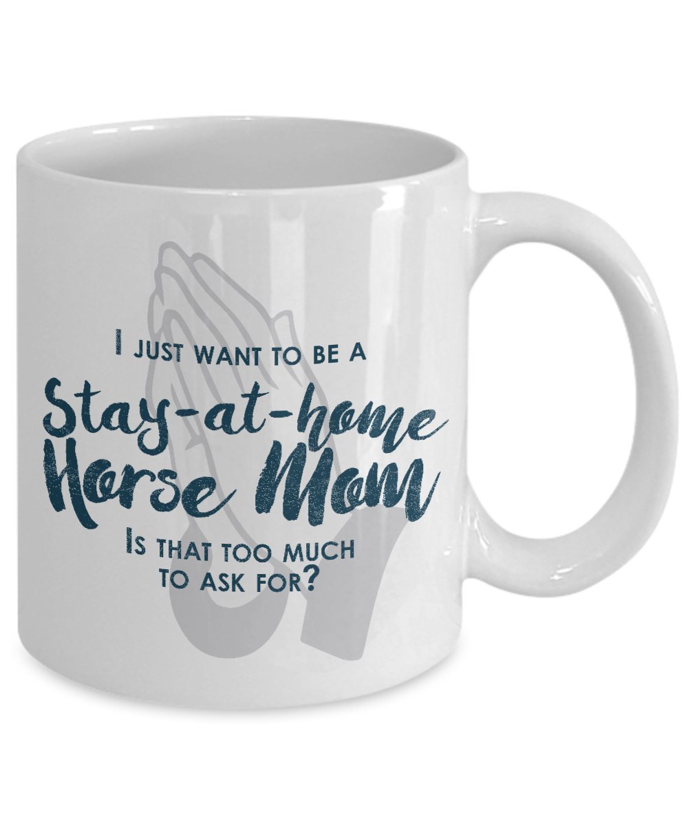 Funny Horse Mom Gifts - I Just Want To Be A Stay At Home Horse Mom - Unique Gift Idea - 11 Oz Mug by SpreadPassion