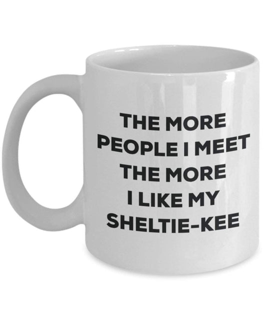 The more people I meet the more I like my Sheltie-kee Mug - Funny Coffee Cup - Christmas Dog Lover Cute Gag Gifts Idea