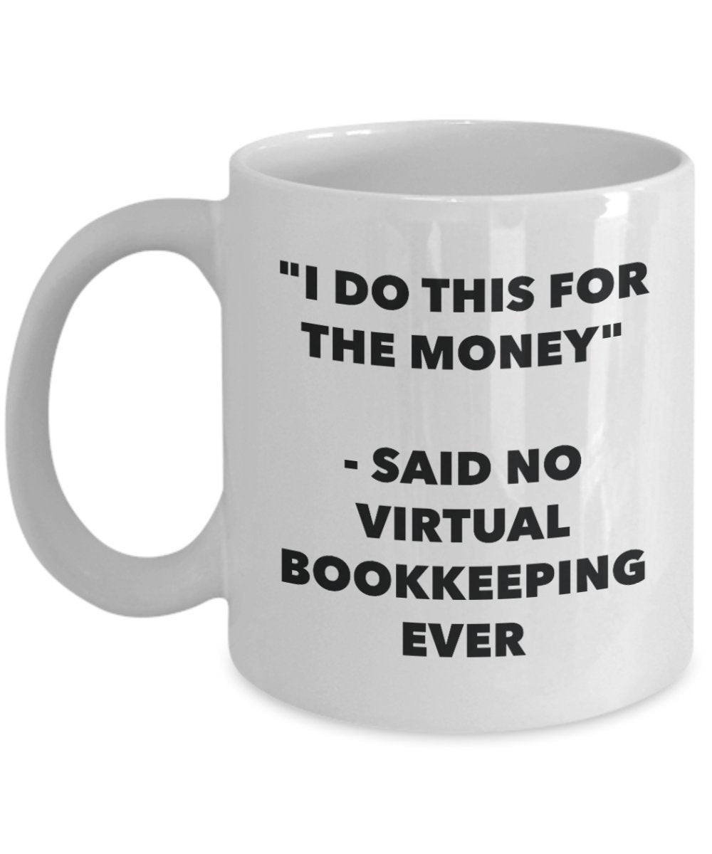 I Do This for the Money - Said No Virtual Bookkeeping Ever Mug - Funny Tea Hot Cocoa Coffee Cup - Novelty Birthday Christmas Anniversary Gag Gifts I