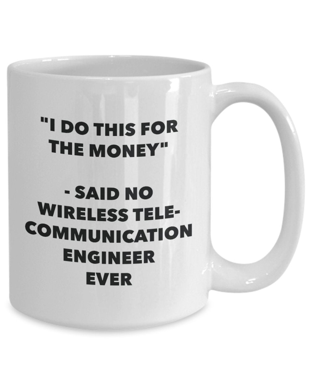 I Do This for the Money - Said No Wireless Telecommunication Engineer Ever Mug - Funny Tea Cocoa Coffee Cup - Birthday Christmas Gag Gifts Idea