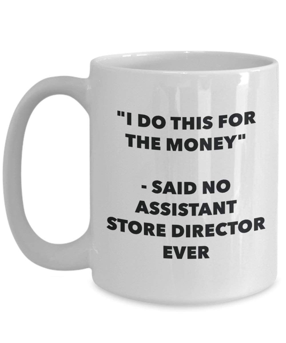 I Do This for the Money - Said No Assistant Store Director Ever Mug - Funny Coffee Cup - Novelty Birthday Christmas Gag Gifts Idea