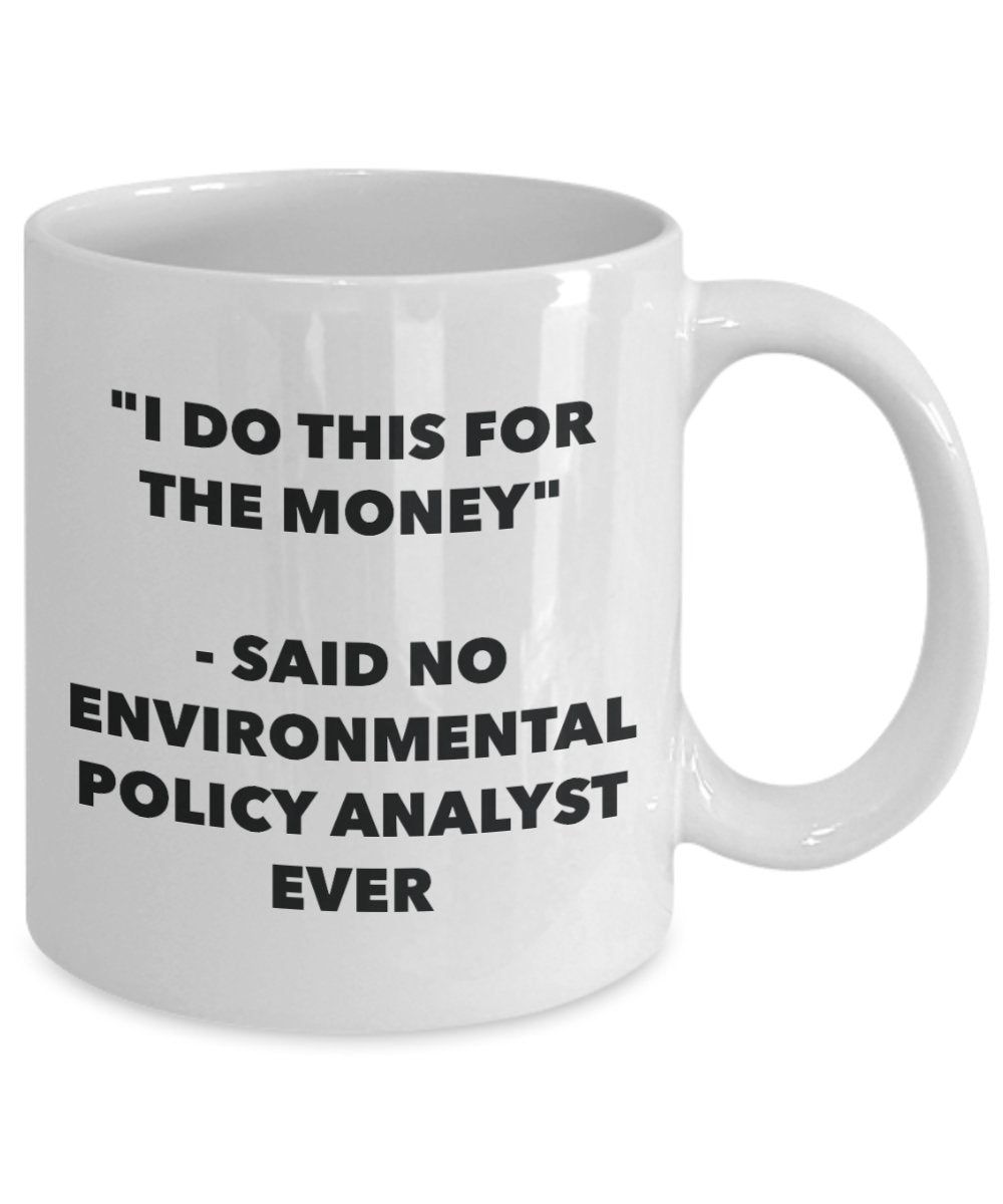 "I Do This for the Money" - Said No Environmental Policy Analyst Ever Mug - Funny Tea Hot Cocoa Coffee Cup - Novelty Birthday Christmas Anniversary Ga