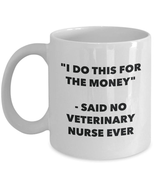 I Do This for the Money - Said No Veterinary Nurse Ever Mug - Funny Tea Hot Cocoa Coffee Cup - Novelty Birthday Christmas Gag Gifts Idea
