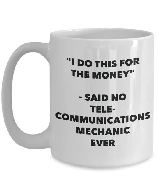"I Do This for the Money" - Said No Telecommunications Mechanic Ever Mug - Funny Tea Hot Cocoa Coffee Cup - Novelty Birthday Christmas Anniversary Gag