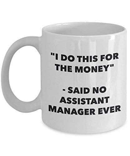 I Do This for The Money - Said No Assistant Manager Ever Mug - Funny Coffee Cup - Novelty Birthday Christmas Gag Gifts Idea