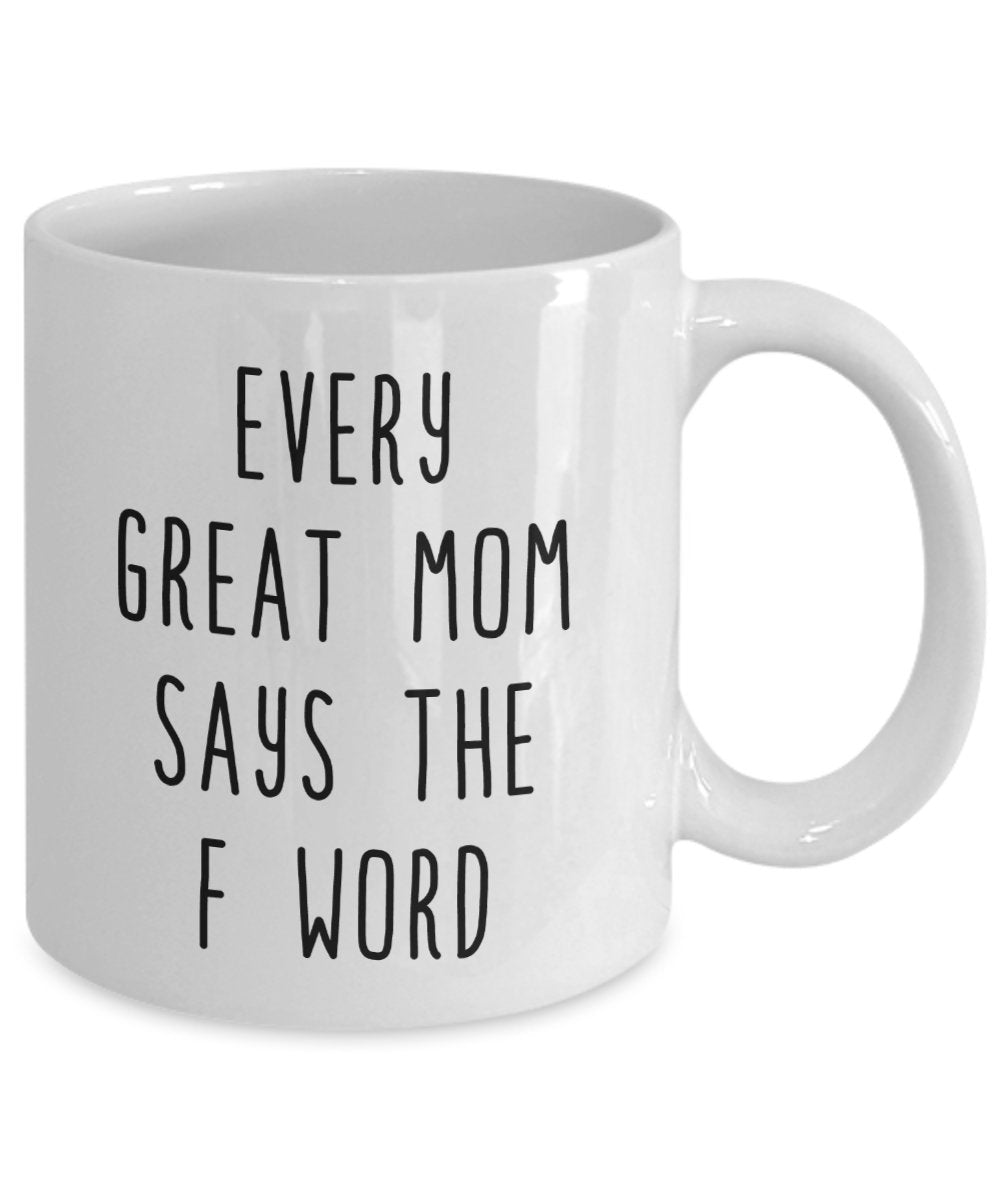 Every Great Mom says the f word Coffee Mug - Funny Cup - Novelty Birthday Gift Idea