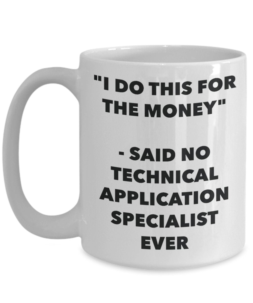 "I Do This for the Money" - Said No Technical Application Specialist Ever Mug - Funny Tea Hot Cocoa Coffee Cup - Novelty Birthday Christmas Anniversar