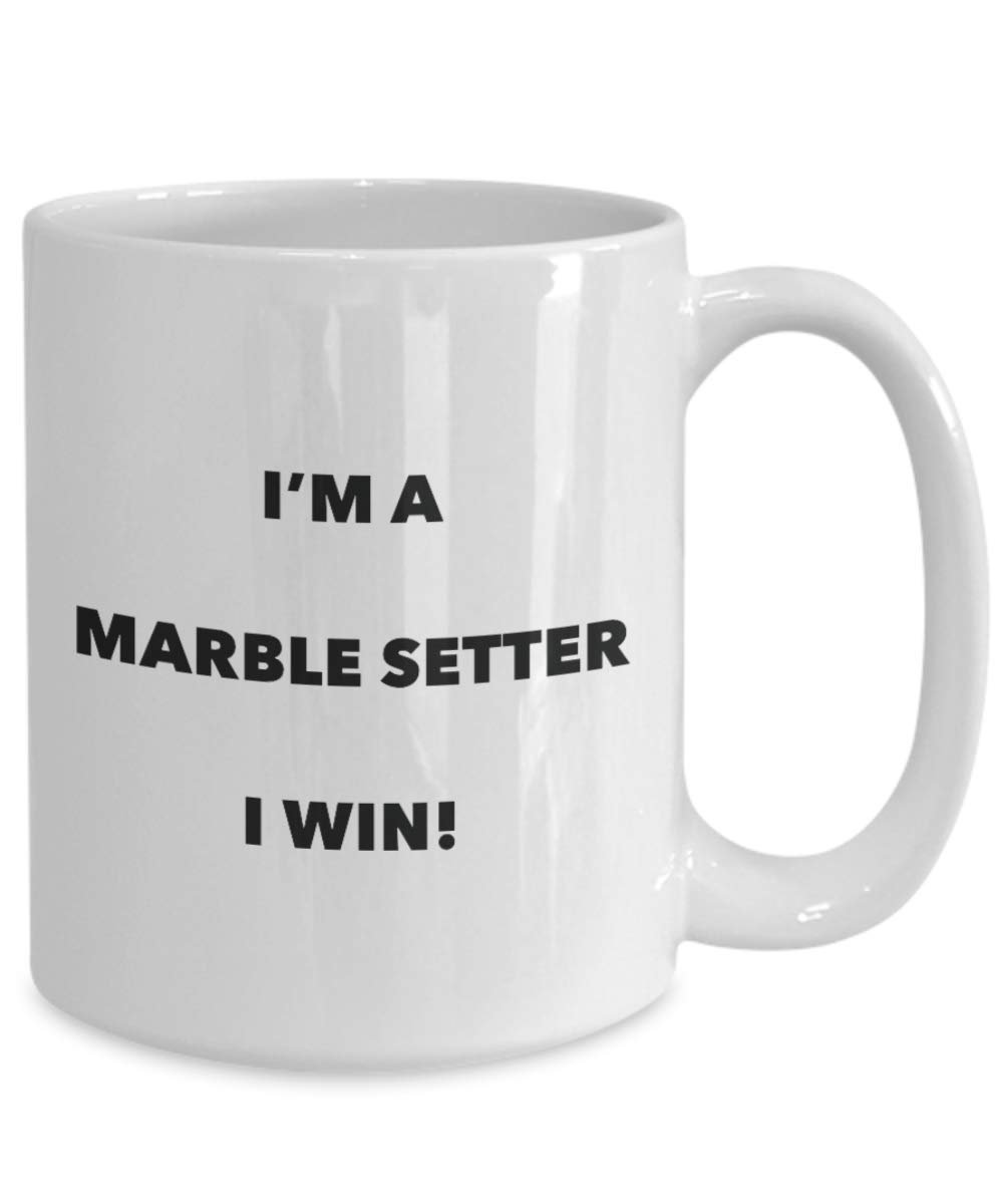 I'm a Marble Setter Mug I win - Funny Coffee Cup - Novelty Birthday Christmas Gag Gifts Idea
